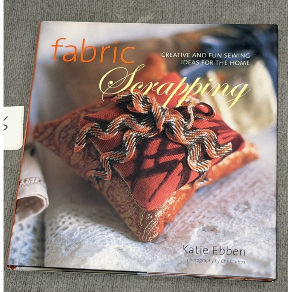 Fabric Scrapping: Creative and Fun Sewing Ideas for the Home by Ebben, Katie